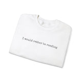 I would rather be reading.. Crewneck Sweatshirt