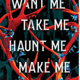 Want Me, Take Me, Haunt Me, Make Me