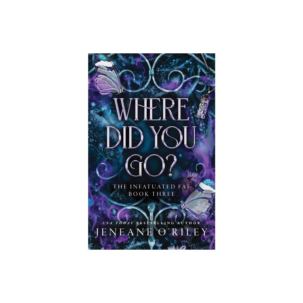 Where Did You Go? - (Infatuated Fae) by Jeneane O'riley (Hardcover)